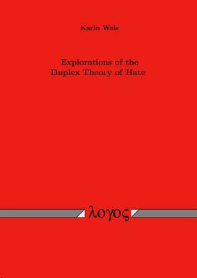 Explorations of the Duplex Theory of Hate by Karin Weis