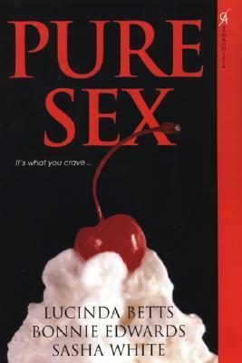 Pure Sex by Sasha White, Bonnie Edwards, Lucinda Betts