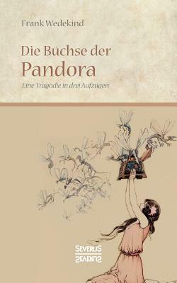 Die Büchse der Pandora: Eine Tragödie in drei Aufzügen by Frank Wedekind