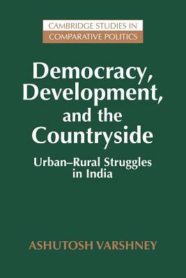 Democracy, Development, and the Countryside: Urban-Rural Struggles in India by Ashutosh Varshney