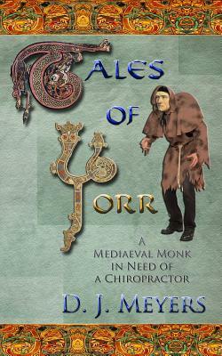 Tales of Yorr: A Mediaeval Monk in Need of a Chiropractor (2nd Edition) by D. J. Meyers