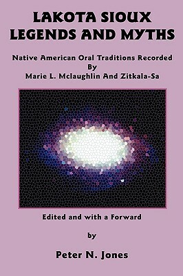 Lakota Sioux Legends and Myths: Native American Oral Traditions Recorded by Marie L. McLaughlin and Zitkala-Sa by Zitkála-Šá, Marie L. McLaughlin