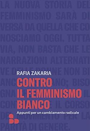 Contro il femminismo bianco: Appunti per un cambiamento radicale by Alessandra Castellazzi, Rafia Zakaria