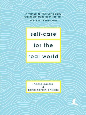 Self-Care for the Real World: A Guide for People with Busy Lives by Nadia Narain, Nadia Narain, Katia Narain Phillips