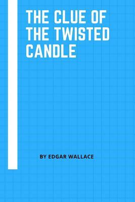 The Clue Of The Twisted Candle by Edgar Wallace