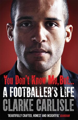You Don't Know Me, But ... by Clarke Carlisle
