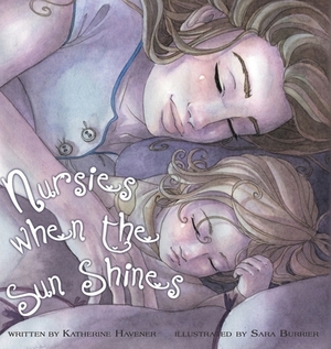 Nursies When the Sun Shines: A Little Book on Nightweaning by Katherine C. Havener