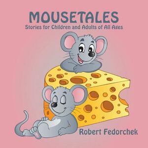 Mousetales: Stories for Children and Adults of All Ages by Robert Fedorchek