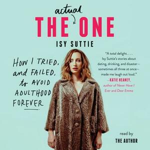 The Actual One: How I Tried, and Failed, to Avoid Adulthood Forever by 