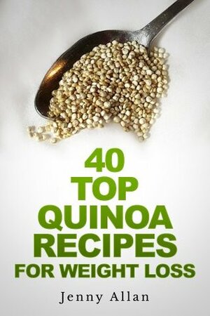 40 Top Quinoa Recipes for Weight Loss by Jenny Allan