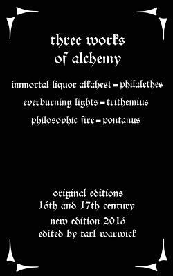 Three Works on Alchemy: The Immortal Liquor Alkahest, Everburning Lights, and Philosophic Fire by John Pontanus, Johannes Trithemius