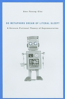 Do Metaphors Dream of Literal Sleep?: A Science-Fictional Theory of Representation by Seo-Young Chu