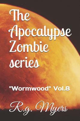 The Apocalypse Zombie Series: Wormwood Vol.8 by R. G. Myers