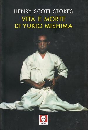 Vita e morte di Yukio Mishima by Scott H. Stokes