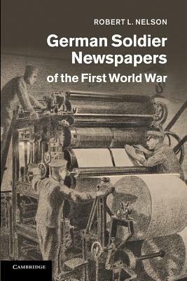 German Soldier Newspapers of the First World War by Robert L. Nelson