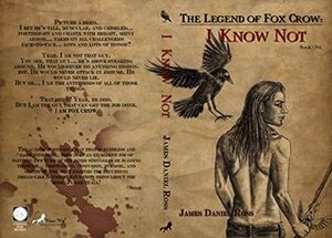 I Know Not (The Legend of Foxcrow Book 1) by Tracy Chowdhury, James Daniel Ross