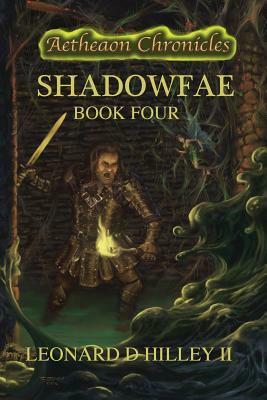 Shadowfae: Aetheaon Chronicles: Book Four by Leonard D. Hilley II