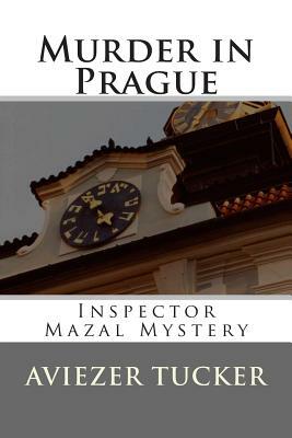 Murder in Prague: Inspector Mazal Mystery by Aviezer Tucker