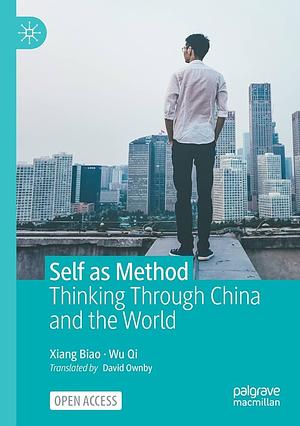 Self as Method: Thinking Through China and the World by Biao Xiang, David Ownby, Qi Wu