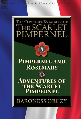 The Complete Escapades of The Scarlet Pimpernel: Volume 8 by Baroness Orczy