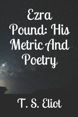 Ezra Pound: His Metric And Poetry by T.S. Eliot