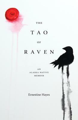 The Tao of Raven: An Alaska Native Memoir by Ernestine Hayes