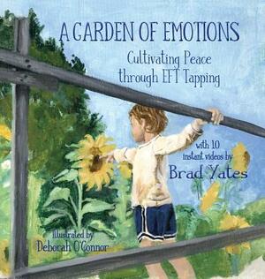 A Garden of Emotions: Cultivating Peace through EFT Tapping by Brad Yates