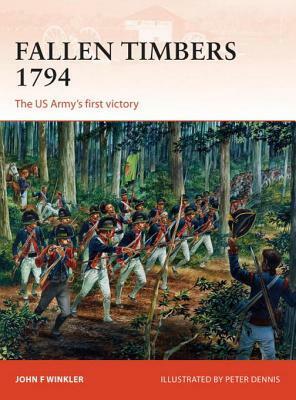 Fallen Timbers 1794: The US Army's first victory by John F. Winkler, Peter Dennis