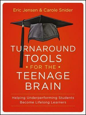 Turnaround Tools for the Teenage Brain: Helping Underperforming Students Become Lifelong Learners by Carole Snider, Eric Jensen