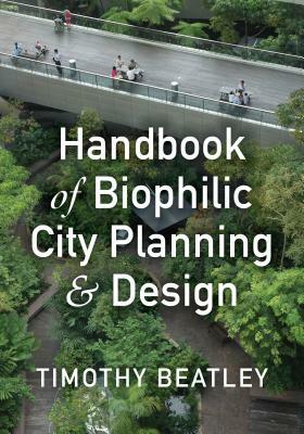 Handbook of Biophilic City Planning & Design by Timothy Beatley