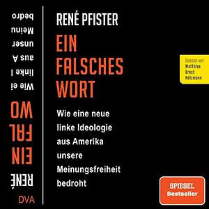 Ein falsches Wort: Wie eine neue linke Ideologie aus Amerika unsere Meinungsfreiheit bedroht by René Pfister