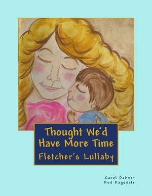 Thought We'd Have More Time: Fletcher's Lullaby by Rod Ragsdale, Carol Dabney