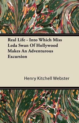 Real Life - Into Which Miss Leda Swan Of Hollywood Makes An Adventurous Excursion by Henry Kitchell Webster