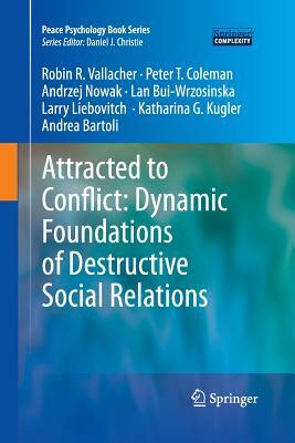 Attracted to Conflict: Dynamic Foundations of Destructive Social Relations by Peter T. Coleman, Robin R. Vallacher, Andrzej Nowak