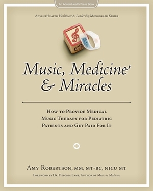 Music, Medicine and Miracles: How to Provide Medical Music Therapy for Pediatric Patients and Get Paid For It by Amy Robertson