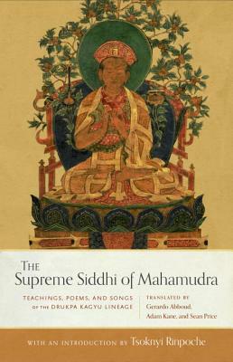 The Supreme Siddhi of Mahamudra: Teachings, Poems, and Songs of the Drukpa Kagyu Lineage by 