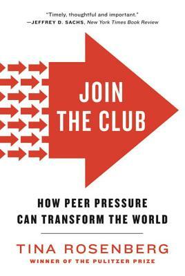 Join the Club: How Peer Pressure Can Transform the World by Tina Rosenberg