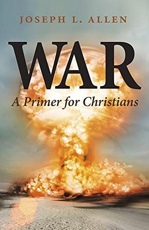 War: A Primer for Christians by Joseph L. Allen