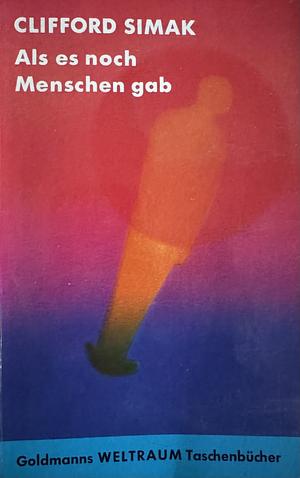 Als es noch Menschen gab by Clifford D. Simak