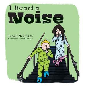 I Heard a Noise: (...in our backyard) by Tamey McIntosh