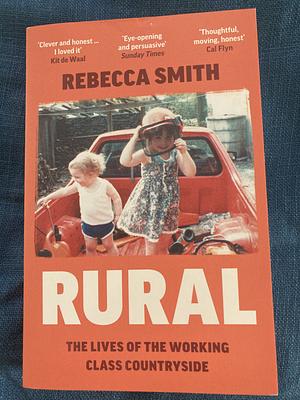 Rural: The Lives of the Working Class Countryside by Rebecca Smith