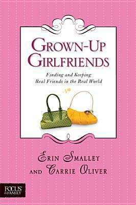 Grown-Up Girlfriends: Finding and Keeping Real Friends in the Real World by Erin Smalley