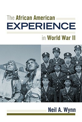 The African American Experience During World War II by Neil A. Wynn