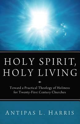 Holy Spirit, Holy Living by Antipas L. Harris