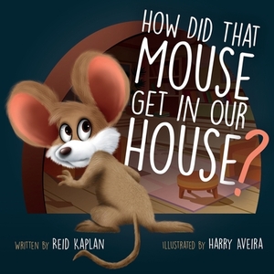 How Did That Mouse Get In Our House by 