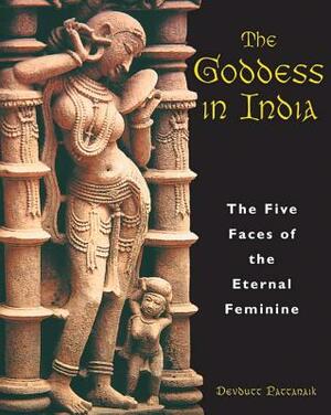The Goddess in India: The Five Faces of the Eternal Feminine by Devdutt Pattanaik