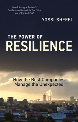 The Power of Resilience: How the Best Companies Manage the Unexpected by Yosef Sheffi