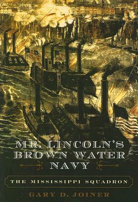 Mr. Lincoln's Brown Water Navy: The Mississippi Squadron by Gary D. Joiner