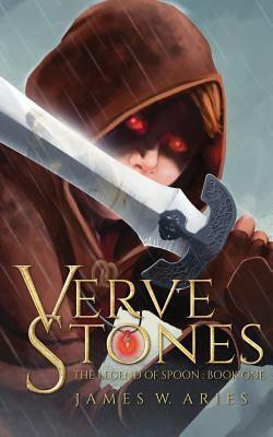 Verve Stones: The Legend of Spoon (Book 1) by James W. Aries