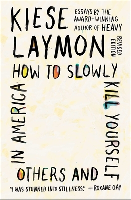 How to Slowly Kill Yourself and Others in America: Essays by Kiese Laymon